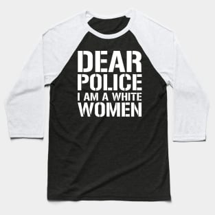 Dear Police I Am A White Women Baseball T-Shirt